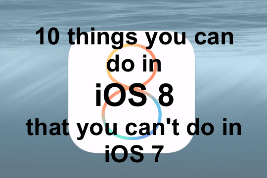 10 вещей, которые можно сделать в iOS 8, чего нельзя было сделать в iOS 7